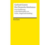 Der Deutsche Idealismus: Eine Einführung in die Philosophie von Fichte, Hegel und Schelling
