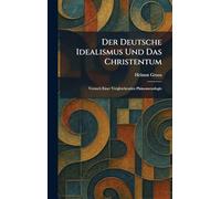 Der Deutsche Idealismus Und Das Christentum: Versuch Einer Vergleichenden Phänomenologie