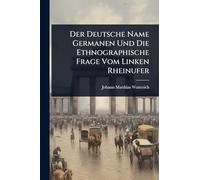 Der Deutsche Name Germanen Und Die Ethnographische Frage Vom Linken Rheinufer