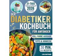 Der Diabetiker-Kochbuch für Anfänger: Ausgewogener Blutzucker: Der unverzichtbare Leitfaden für zucker- und kohlenhydratarme Rezepte mit einem 21-Tage-Mahlzeitenplan für Energie und Gesundheit