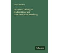 Der Dom zu Freiberg In geschichtlicher und Kunsthistorischer Beziehung