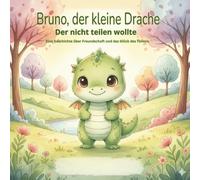 Der Drache, der nicht teilen wollte: Ein liebevoll illustriertes Kinderbuch über Teilen, Freundschaft und Gefühle für Kinder von 3-6 Jahren