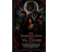 DER DREIZEHNTE MOND VON VAL-CENDRE: Eine gotische Werwolfromanze über zwei Bindungen, gebrochene Eide und einen begrabenen Fluch