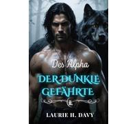 DER DUNKLE GEFÄHRTE DES ALPHA: Eine verbotene Liebe, eine Macht, die zu gefährlich ist, um sie zu kontrollieren (Die Blutmond-Saga)