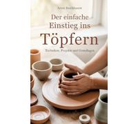 Der einfache Einstieg ins Töpfern - Techniken, Projekte und Grundlagen