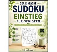 Der einfache Sudoku Einstieg für Senioren: Leicht verständliche Sudoku-Rätsel für Anfänger inklusive Lerntutorial