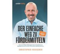 Der einfache Weg zu Fördermitteln: Wie du die richtige Förderung findest, Innovation und Wachstum finanzierst und dein Unternehmen langfristig absicherst
