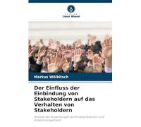 Der Einfluss der Einbindung von Stakeholdern auf das Verhalten von Stakeholdern: Analyse der Auswirkungen auf Krisenprävention und Krisenmanagement