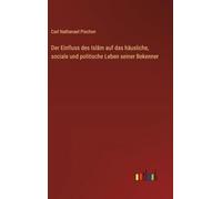Der Einfluss des Islām auf das häusliche, sociale und politische Leben seiner Bekenner