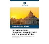 Der Einfluss des römischen Katholizismus auf Europa und Afrika: Eine historische Analyse von Glaube, Kultur und sozialem Wandel