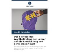 Der Einfluss des Wohlbefindens der Lehrer auf die Entwicklung von Schülern mit ASD: Eine gemischte Studie über die Beziehung zwischen dem Wohlbefinden ... und den Fortschritten von Schülern mit ASD