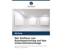 Der Einfluss von Kunstsponsoring auf das Unternehmensimage: Explorative Studie zum Sponsoring von Museen durch Banken in der Schweiz