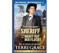Der einsame Sheriff und die Braut auf der Flucht: Historischer Western-Roman (Die Marshals von Owen Falls)