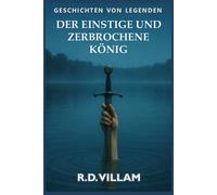 Der einstige und zerbrochene König: Ein epischer Artusroman, erzählt von seinen Rittern, Königinnen und Feinden: 8 (Geschichten von Legenden)