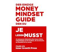 Der einzige Money-Mindset-Guide, den du je lesen musst: 21 unbequeme Wahrheiten über innere Stärke, Selbstdisziplin und die Resilienz, die du brauchst, um finanziell frei zu werden
