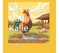 Der eitle Hahn Kalle: Abenteuer auf dem buntem Bauernhof