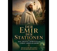 DER EMIR DER STATIONEN: DAS ZWEITE SPIRITUELLE LEBEN ABDELKADERS (DIE SUFI-MEISTER)