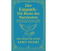 Der Empath - Die Beute des Narzissten: Die Geheimnisse der Narzissten enthüllt, die wiedererlangte Stärke der Empathen (Die Seele im Licht)