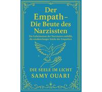 Der Empath - Die Beute des Narzissten: Die Geheimnisse der Narzissten enthüllt, die wiedererlangte Stärke der Empathen (Die Seele im Licht)