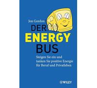 Der Energy Bus: Steigen Sie ein und Tanken Sie Positive Energie für Beruf und Privatleben