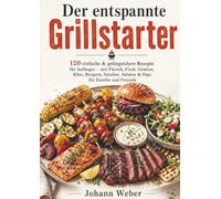 Der entspannte Grillstarter: 120 einfache & gelingsichere Rezepte für Anfänger - mit Fleisch, Fisch, Gemüse, Käse, Burgern, Spießen, Salaten & Dips für Familie und Freunde
