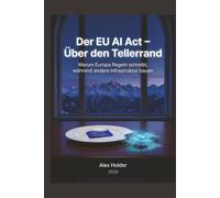 Der EU AI-Act - über den Tellerrand: Warum Europa Regeln schreibt, während andere Infrastruktur bauen (Der EU AI Act - Alles, was Brüssel Ihnen nicht erklärt hat.)
