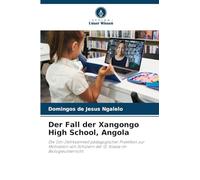 Der Fall der Xangongo High School, Angola: Die (Un-)Wirksamkeit pädagogischer Praktiken zur Motivation von Schülern der 12. Klasse im Biologieunterricht: