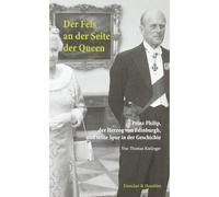 Der Fels an Der Seite Der Queen: Prinz Philip, Der Herzog Von Edinburgh, Und Se