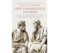 Der finanzielle Stoiker: Wie Sie zu dauerhaftem Erfolg, finanzieller Unabhängigkeit und echter Seelenruhe finden | Stoizismus für mehr Gelassenheit, Achtsamkeit, Glück und Zufriedenheit