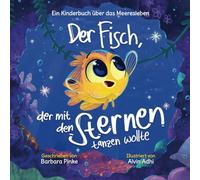 Der Fisch, der mit den Sternen tanzen wollte: Ein Kinderbuch über das Meeresleben: Ein Geschichtsbuch für Kinder ab 3 Jahren über beste Freunde und das Meer (Meeresmärchen)
