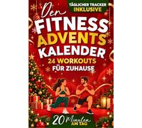 Der Fitness-Adventskalender: Fit durch die Adventszeit mit 24 Workouts für Anfänger zu Hause - 20 Minuten täglich, ganz ohne Geräte. Mit Trainingstagebuch & Tipps.