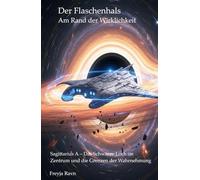Der Flaschenhals - Am Rand der Wirklichkeit: Sagittarius A - Das Schwarze Loch im Zentrum und die Grenzen der Wahrnehmung (Die Kompetenz-Bibliothek)