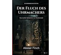 Der Fluch des Uhrmachers: Das dunkle Geheimnis von Klockenwald (Die Handwerker der Schatten)