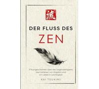 Der Fluss des Zen: 21 Kurzgeschichten über das Gegenwärtigsein, das Loslassen von Ängsten und ein Leben in Leichtigkeit - mit Reflexionen für Anfänger (Der Zen-Geschichtenerzähler)