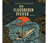 Der Flussregenpfeifer: Roman. Nach einer wahren Geschichte