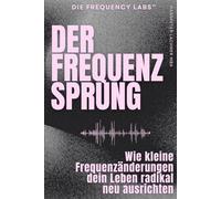 DER FREQUENZ-SPRUNG: Wie kleine Frequenzänderungen dein Leben radikal neu ausrichten: 1 (THE FREQUENCY LABS™)