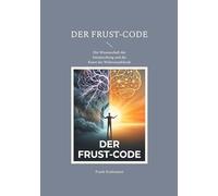 Der Frust-Code: Die Wissenschaft der Enttäuschung und die Kunst der Widerstandskraft