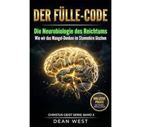 DER FÜLLE-CODE: Die Neurobiologie des Reichtums - Wie wir das Mangel-Denken im Stammhirn löschen (Die Christus-Geist Serie)