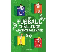 Der Fußball-Challenge-Adventskalender: 24 Mini-Challenges für eine sportliche Adventszeit für Jungen und Mädchen ab 7 Jahren