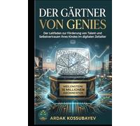 Der Gärtner von Genies: Der Leitfaden zur Förderung von Talent und Selbstvertrauen Ihres Kindes im digitalen Zeitalter