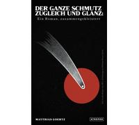 Der ganze Schmutz zugleich und Glanz : Ein Roman, zusammengekleistert