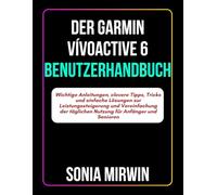 Der Garmin Vívoactive 6 Benutzerhandbuch: Wichtige Anleitungen, clevere Tipps, Tricks und einfache Lösungen zur Leistungssteigerung und Vereinfachung ... Simplified User Manual German Edition)