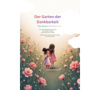 Der Garten der Dankbarkeit / The Garden of Gratitude: Eine zweisprachige Geschichte über Freundlichkeit, Gefühle und das Wachsen im Herzen.( A ... Kindness , Feelings and Growing Hearts )