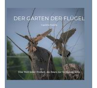 DER GARTEN DER FLÜGEL: Eine Welt voller Freiheit, die Ihnen zur Verfügung steht