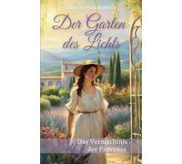 Der Garten des Lichts: Das Vermächtnis der Provence - von Liebe, Kunst und Geheimnissen