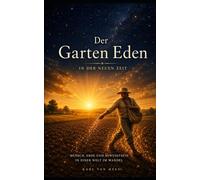 Der Garten Eden in der Neuen Zeit: Mensch, Erde und Bewusstsein in einer Welt im Wandel