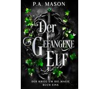 Der Gefangene Elf: Eine aufregende Urban-Fantasy-Serie mit einer Elf-Slow-Burn-Enemies-to-Lovers-Romanze. (Der Krieg um die Magie)