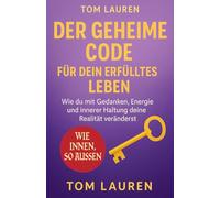 Der geheime Code für dein erfülltes Leben - wie du mit Gedanken, Energie und innerer Haltung deine Realität veränderst: Für alle, die fühlen, dass da mehr ist - und wissen wollen, wie es wirkt.