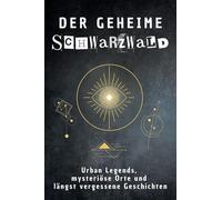 Der geheime Schwarzwald: Urban Legends, mysteriöse Orte und längst vergessene Geschichten. Geschenk für Fans von Grusel und Mystery, Halloween, True Crime, Reise