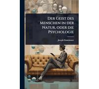 Der Geist des Menschen in der Natur, oder die Psychologie